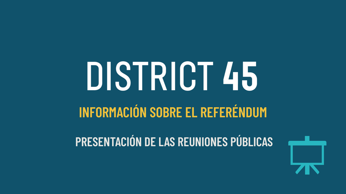 Dark teal slide with the text: District 45, Información sobre el referéndum, Presentación de las reuniones públicas, and a small icon of a presentation board in the bottom right corner.