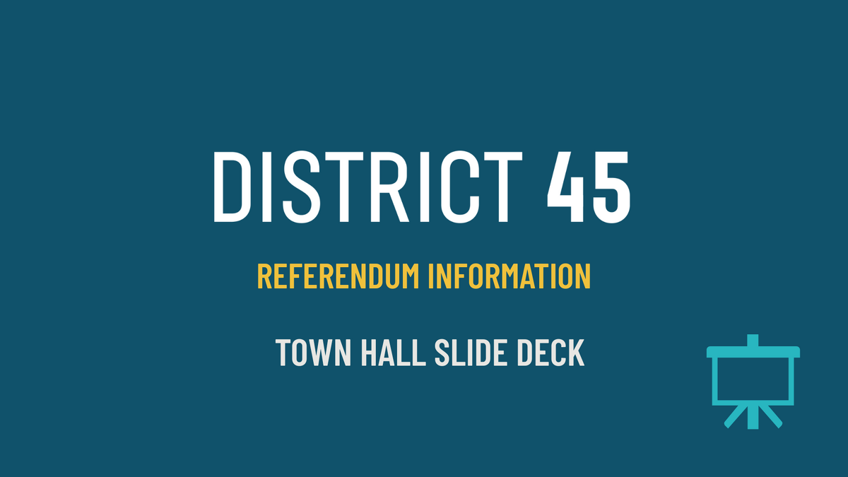 Teal background with white text: District 45 in large font, Referendum Information in yellow, and Town Hall Slide Deck below. A simple icon of a presentation easel is in the bottom right corner.
